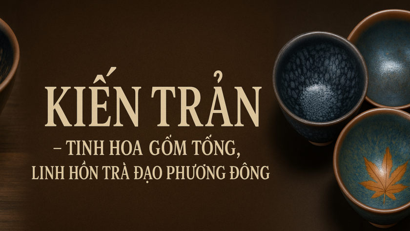 Banner ghép các chén Kiến Trản Du Tích, Thố Hào, Diêu Biến, Phong Diệp đặt trên bàn trà gỗ, ánh sáng ấm phù hợp website trà đạo